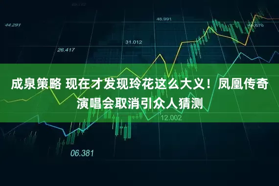 成泉策略 现在才发现玲花这么大义！凤凰传奇演唱会取消引众人猜测