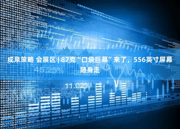 成泉策略 会展区 | 87克“口袋巨幕”来了，556英寸屏幕随身走