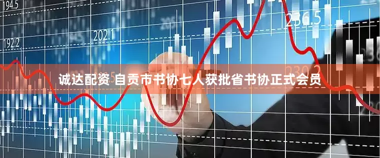 诚达配资 自贡市书协七人获批省书协正式会员